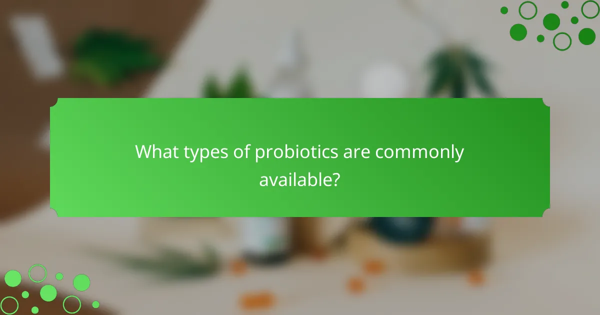 What types of probiotics are commonly available?