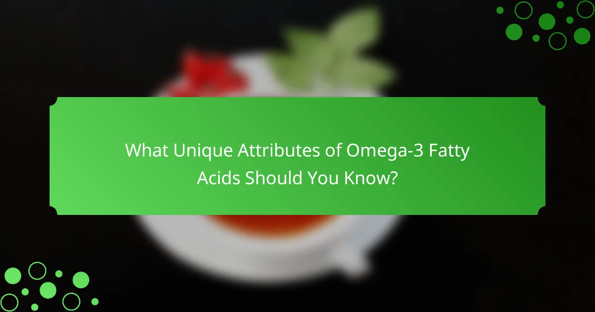 What Unique Attributes of Omega-3 Fatty Acids Should You Know?