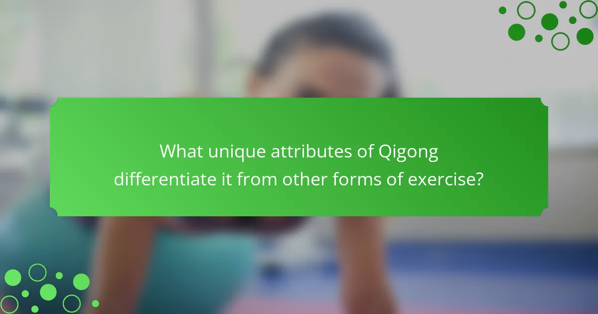 What unique attributes of Qigong differentiate it from other forms of exercise?