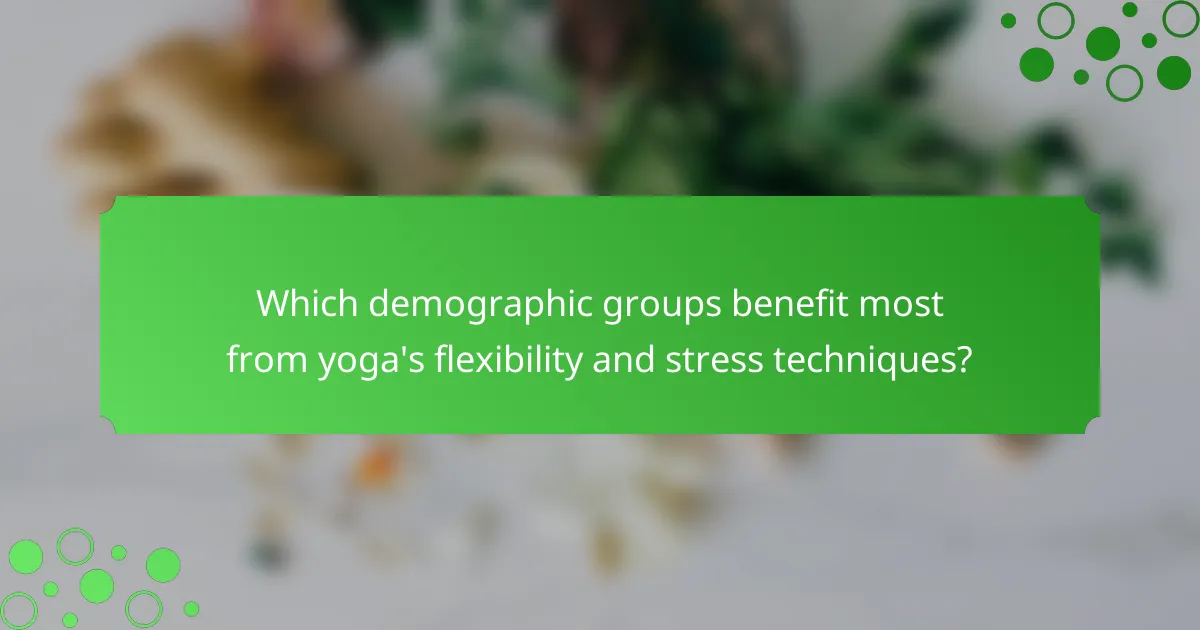 Which demographic groups benefit most from yoga's flexibility and stress techniques?