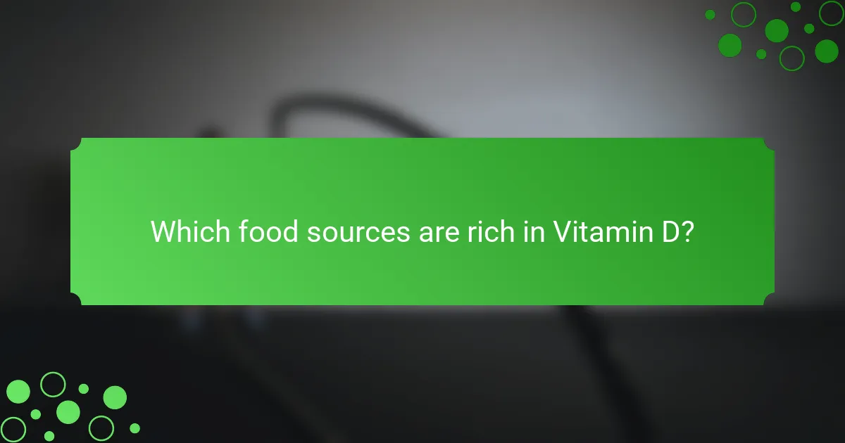 Which food sources are rich in Vitamin D?