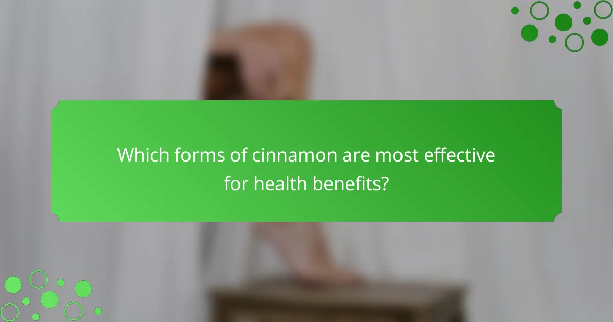 Which forms of cinnamon are most effective for health benefits?