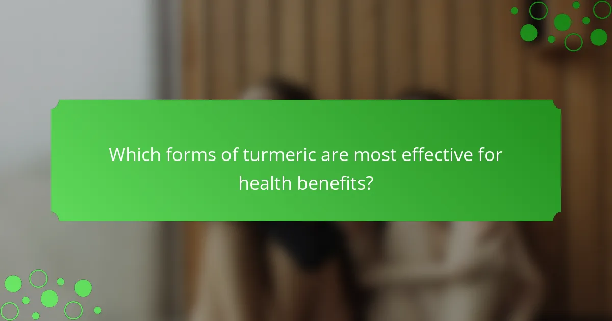Which forms of turmeric are most effective for health benefits?