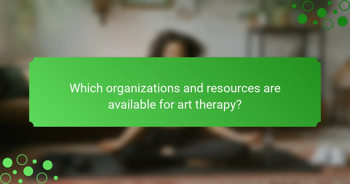 Which organizations and resources are available for art therapy?