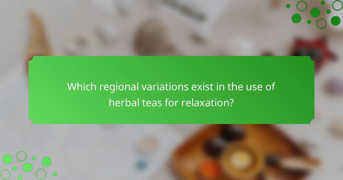 Which regional variations exist in the use of herbal teas for relaxation?