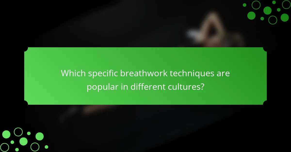 Which specific breathwork techniques are popular in different cultures?