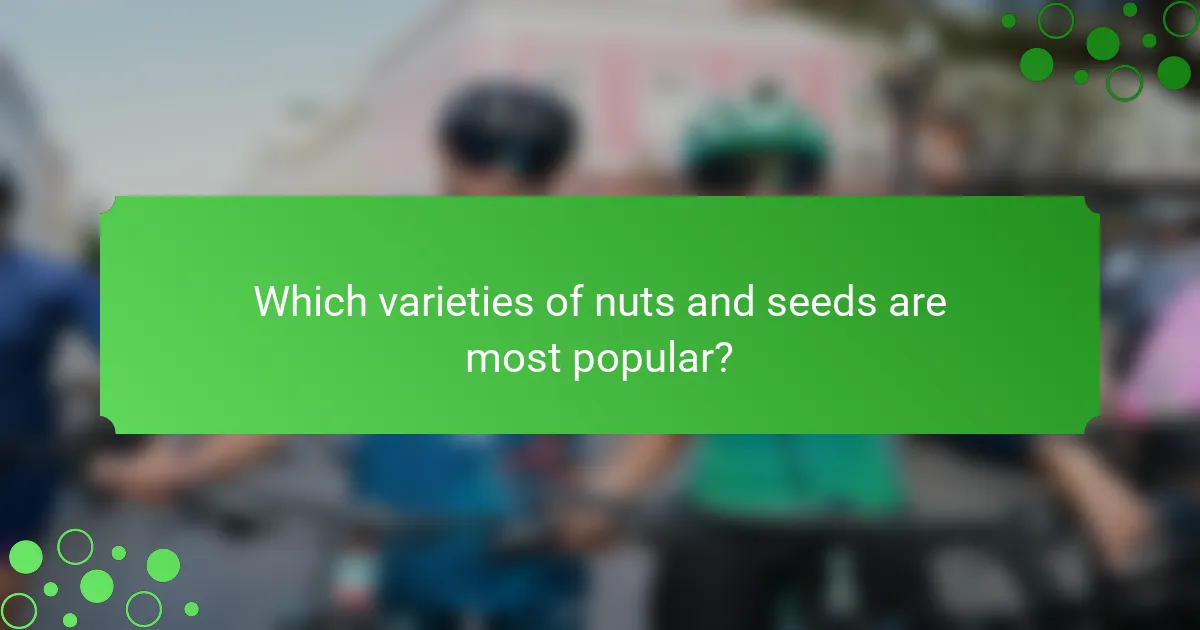 Which varieties of nuts and seeds are most popular?