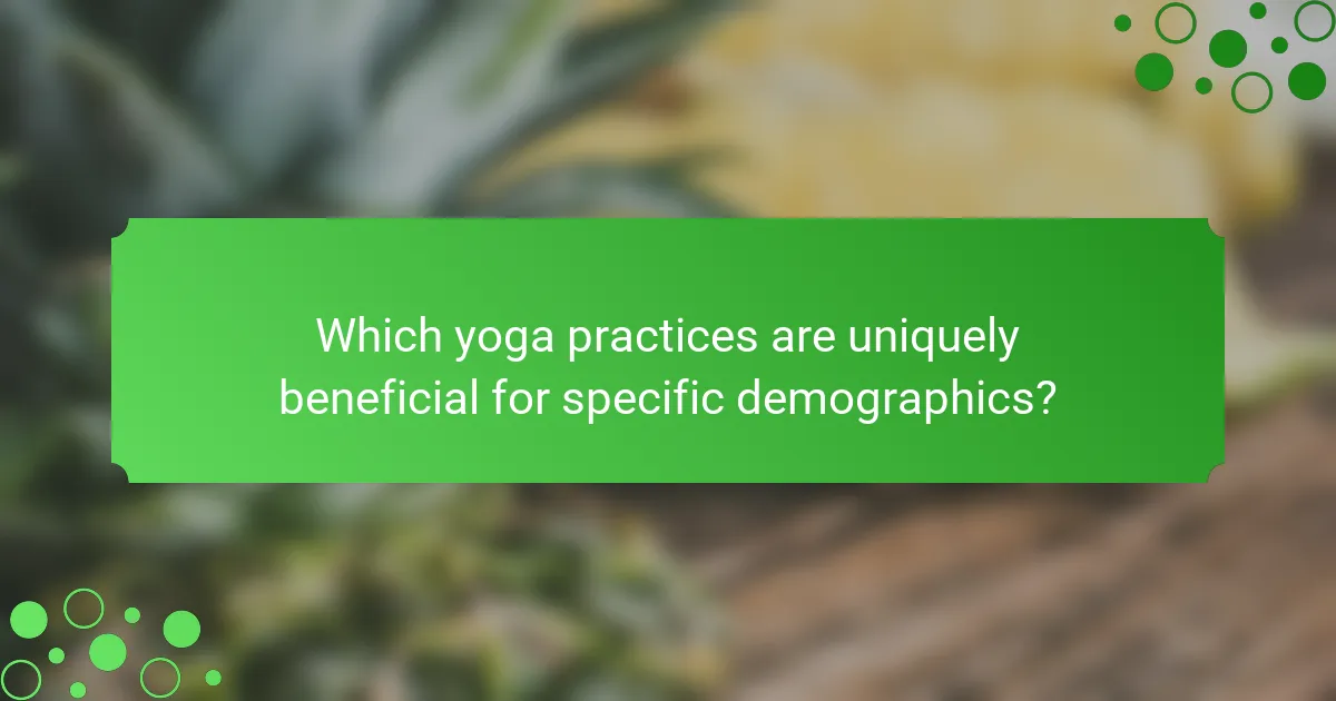 Which yoga practices are uniquely beneficial for specific demographics?