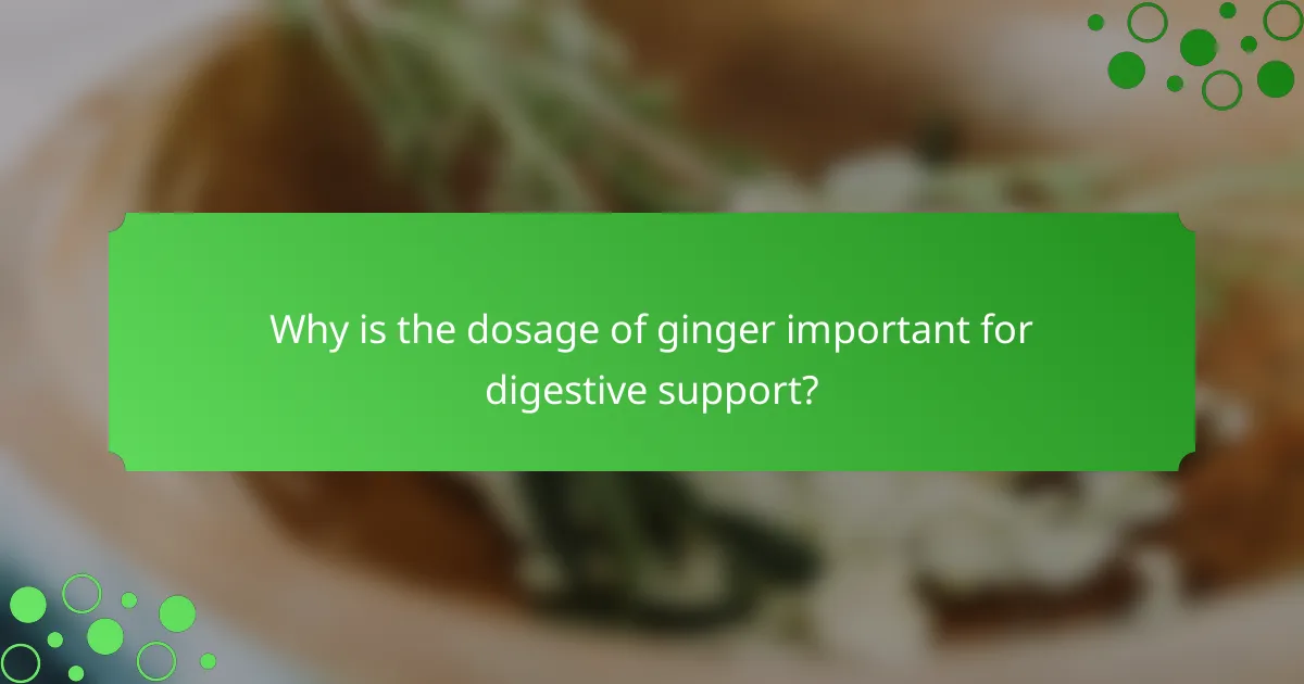 Why is the dosage of ginger important for digestive support?